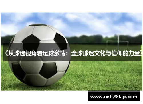 《从球迷视角看足球激情：全球球迷文化与信仰的力量》