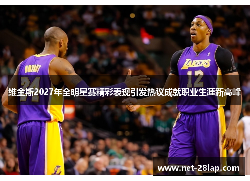 维金斯2027年全明星赛精彩表现引发热议成就职业生涯新高峰