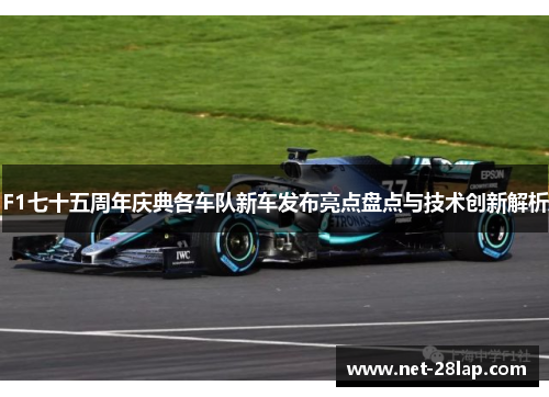 F1七十五周年庆典各车队新车发布亮点盘点与技术创新解析