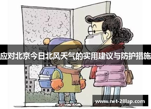 应对北京今日北风天气的实用建议与防护措施