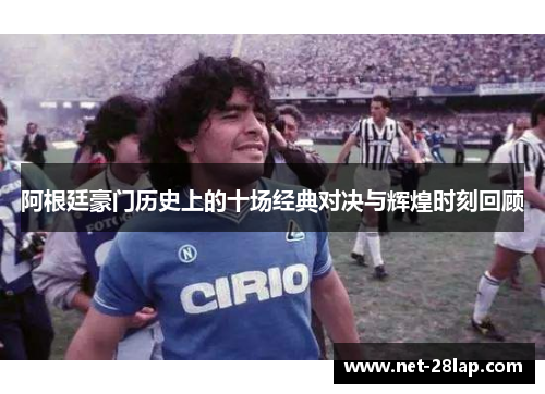 阿根廷豪门历史上的十场经典对决与辉煌时刻回顾