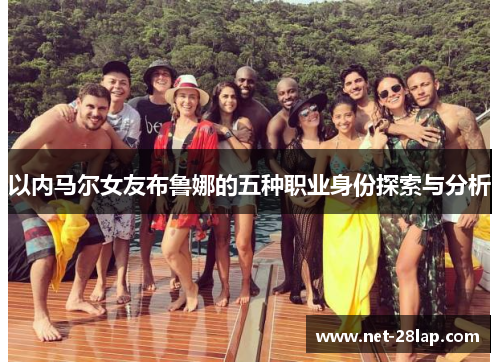 以内马尔女友布鲁娜的五种职业身份探索与分析